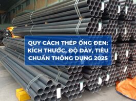Quy cách thép ống đen: Kích thước, độ dày, tiêu chuẩn thông dụng 2025