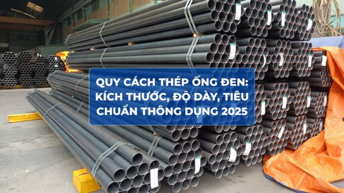 quy-cach-thep-ong-den-1 Quy cách thép ống đen: Kích thước, độ dày, tiêu chuẩn thông dụng 2025