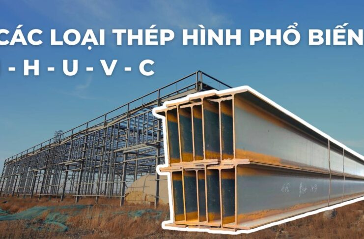 Các loại thép hình phổ biến: I, H, U, V, C